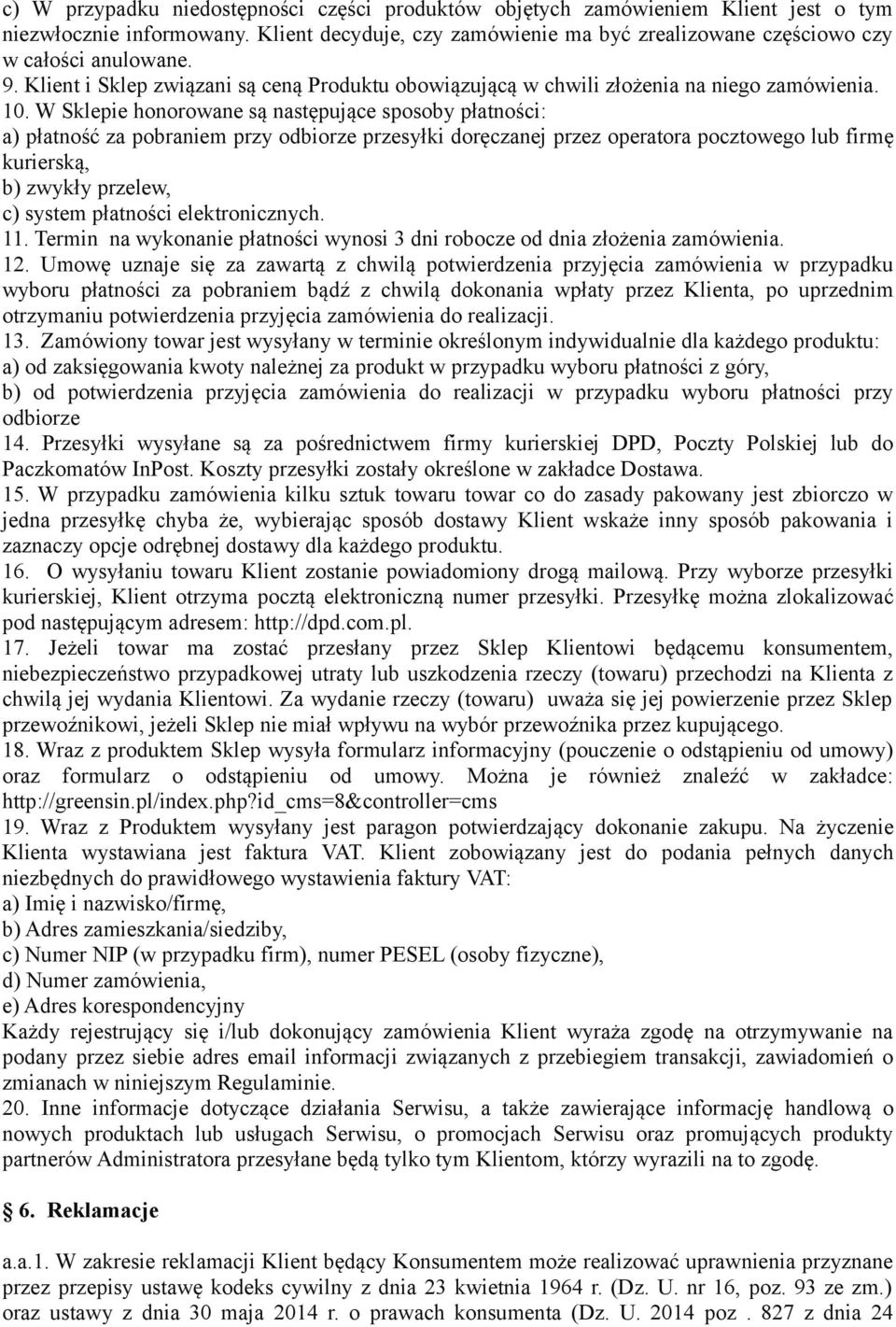W Sklepie honorowane są następujące sposoby płatności: a) płatność za pobraniem przy odbiorze przesyłki doręczanej przez operatora pocztowego lub firmę kurierską, b) zwykły przelew, c) system