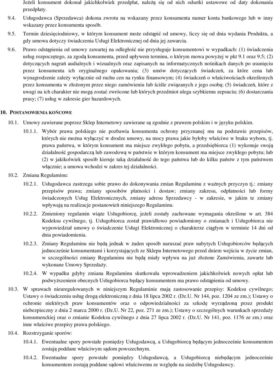 Termin dziesięciodniowy, w którym konsument może odstąpić od umowy, liczy się od dnia wydania Produktu, a gdy umowa dotyczy świadczenia Usługi Elektronicznej od dnia jej zawarcia. 9.6.