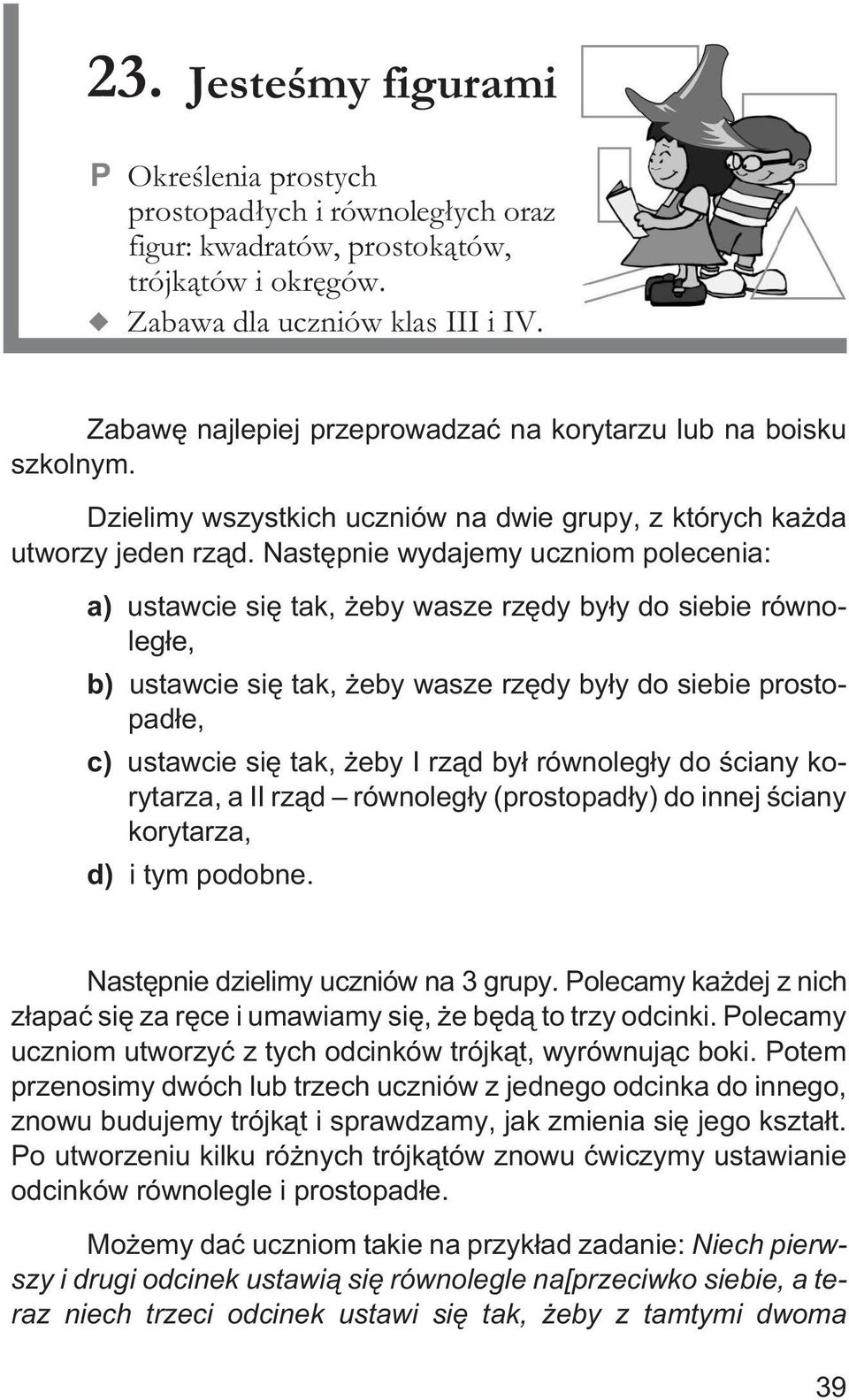 Nastêpnie wydajemy uczniom polecenia: a) ustawcie siê tak, eby wasze rzêdy by³y do siebie równoleg³e, b) ustawcie siê tak, eby wasze rzêdy by³y do siebie prostopad³e, c) ustawcie siê tak, eby I rz¹d