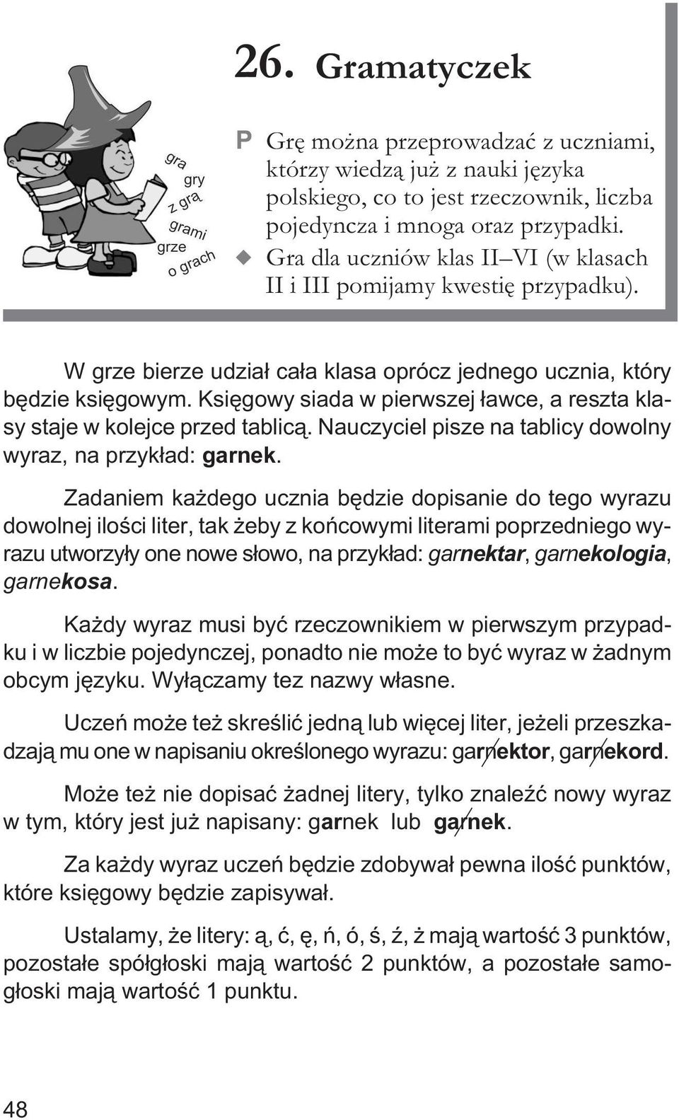 Ksiêgowy siada w pierwszej ³awce, a reszta klasy staje w kolejce przed tablic¹. Nauczyciel pisze na tablicy dowolny wyraz, na przyk³ad: garnek.