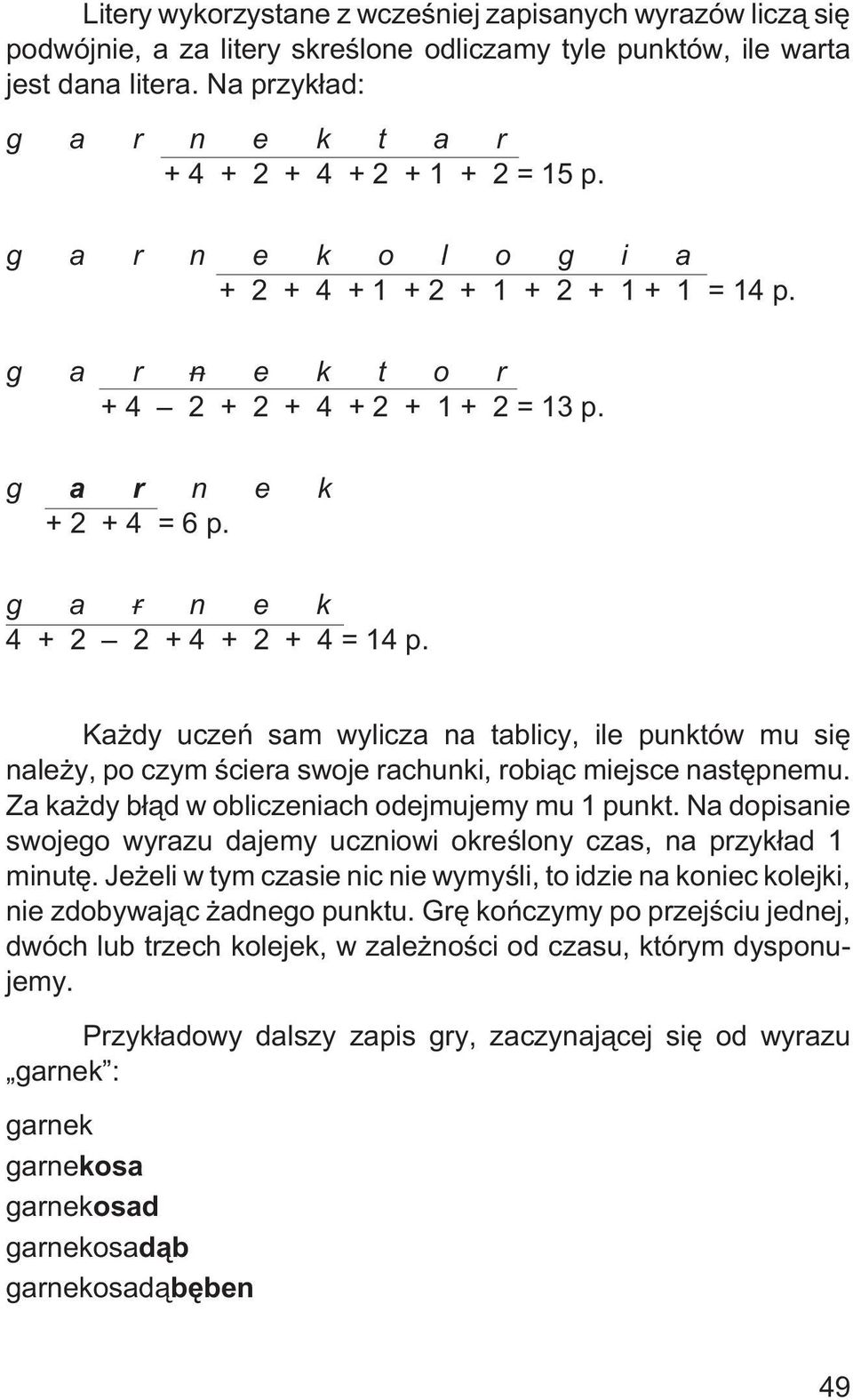 g a r n e k + 2 + 4 = 6 p. g a r n e k 4 + 2 2 + 4 + 2 + 4 = 14 p. Ka dy uczeñ sam wylicza na tablicy, ile punktów mu siê nale y, po czym œciera swoje rachunki, robi¹c miejsce nastêpnemu.