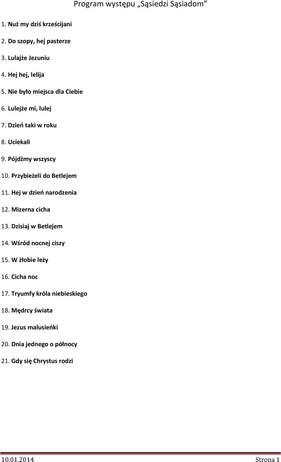 Przybieżeli do Betlejem 11. Hej w dzień narodzenia 12. Mizerna cicha 13. Dzisiaj w Betlejem 14. Wśród nocnej ciszy 15.