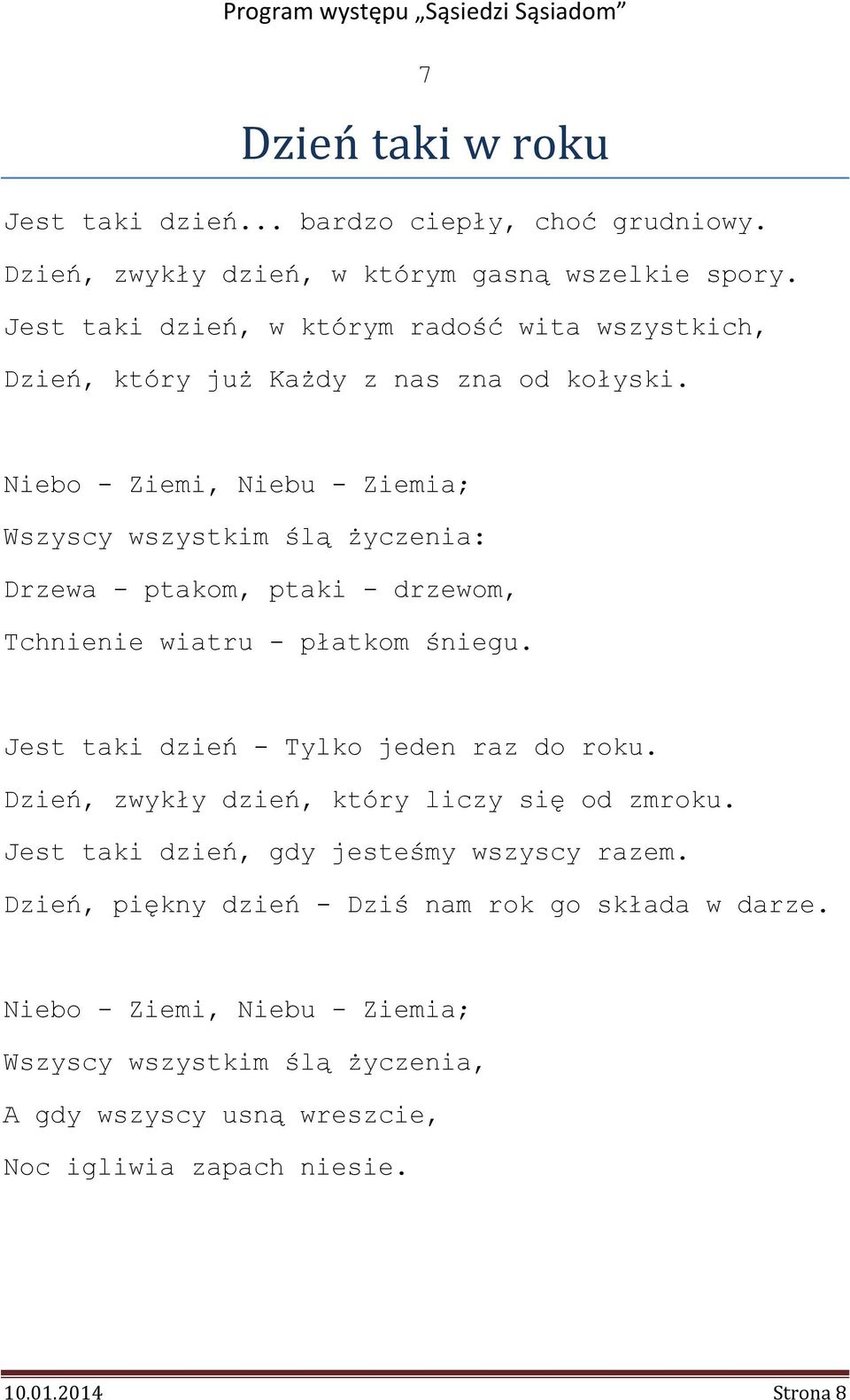 Niebo - Ziemi, Niebu - Ziemia; Wszyscy wszystkim ślą życzenia: Drzewa - ptakom, ptaki - drzewom, Tchnienie wiatru - płatkom śniegu.