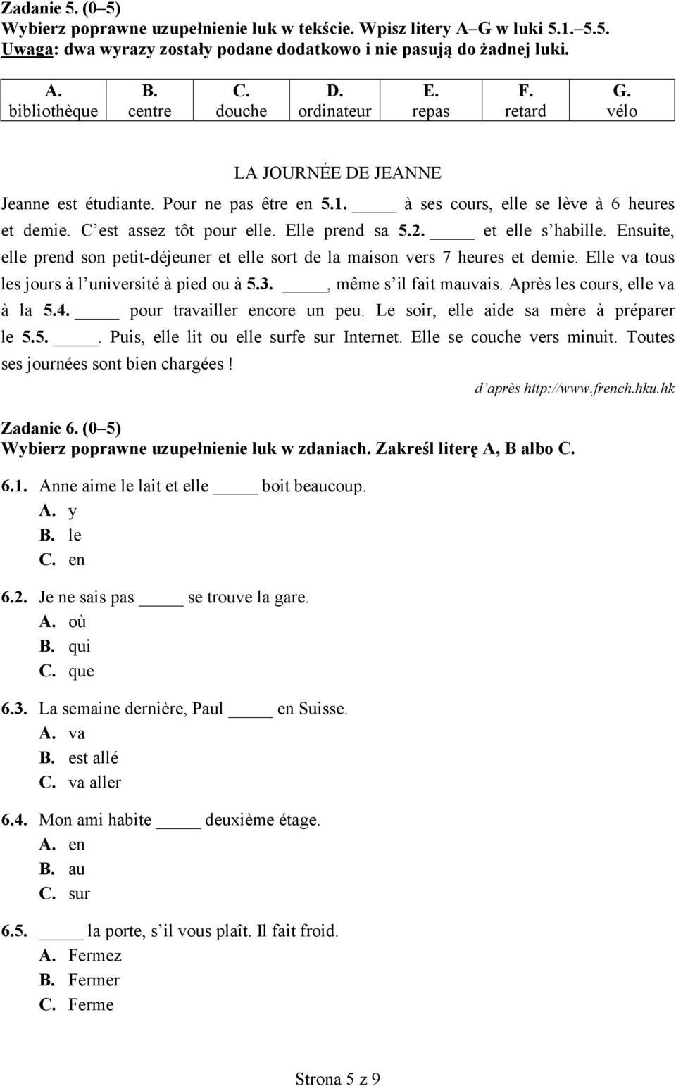 Elle prend sa 5.2. et elle s habille. Ensuite, elle prend son petit-déjeuner et elle sort de la maison vers 7 heures et demie. Elle va tous les jours à l université à pied ou à 5.3.