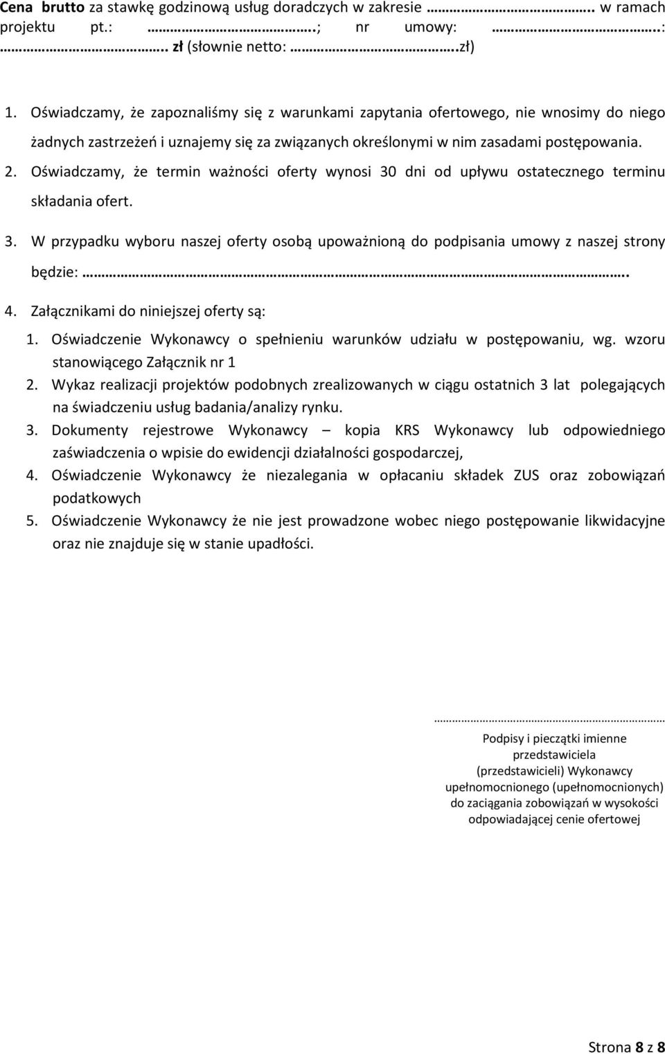 Oświadczamy, że termin ważności oferty wynosi 30 dni od upływu ostatecznego terminu składania ofert. 3. W przypadku wyboru naszej oferty osobą upoważnioną do podpisania umowy z naszej strony będzie:.
