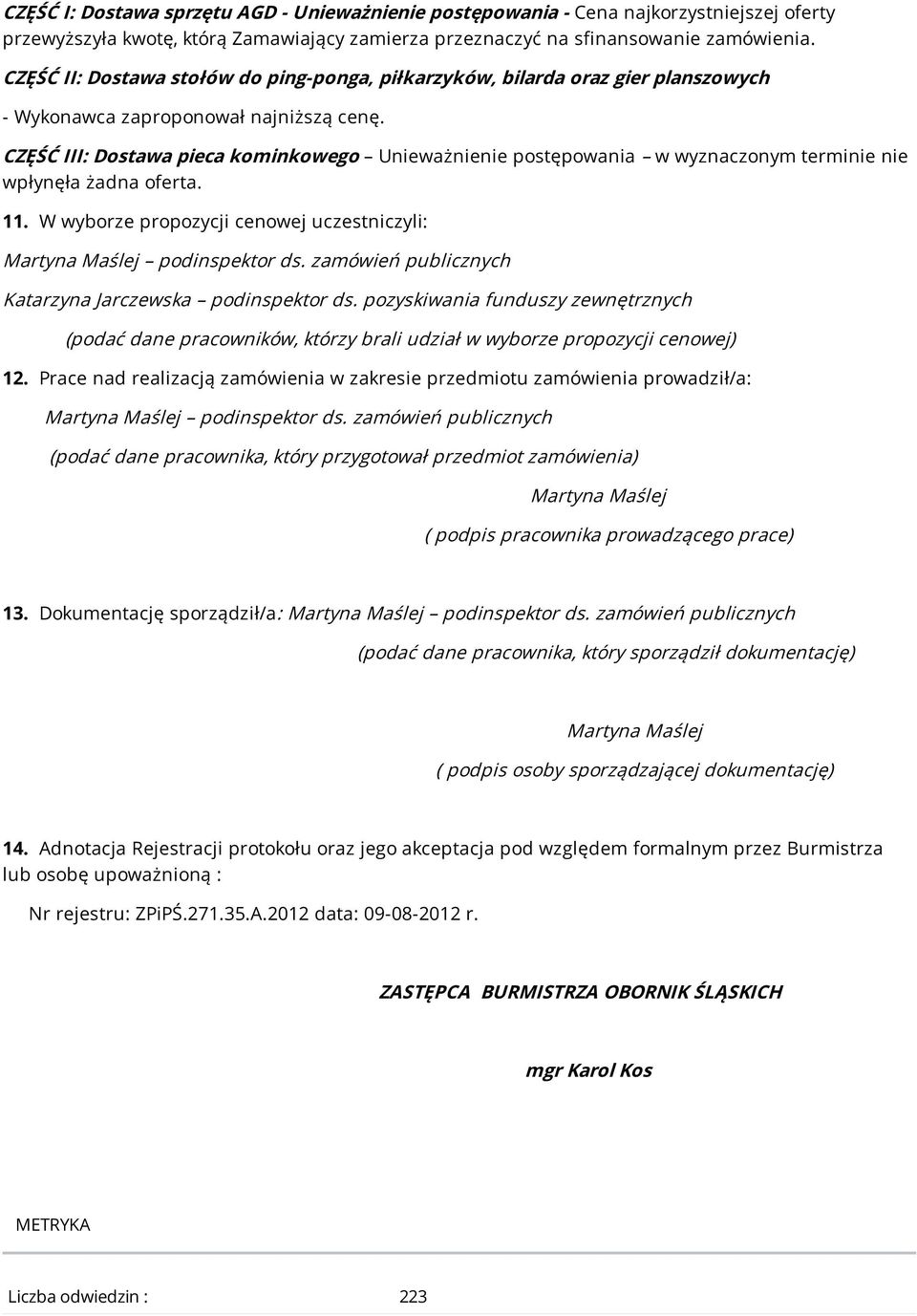 W wyborze propozycji cenowej uczestniczyli: podinspektor ds. zamówień publicznych Katarzyna Jarczewska podinspektor ds.