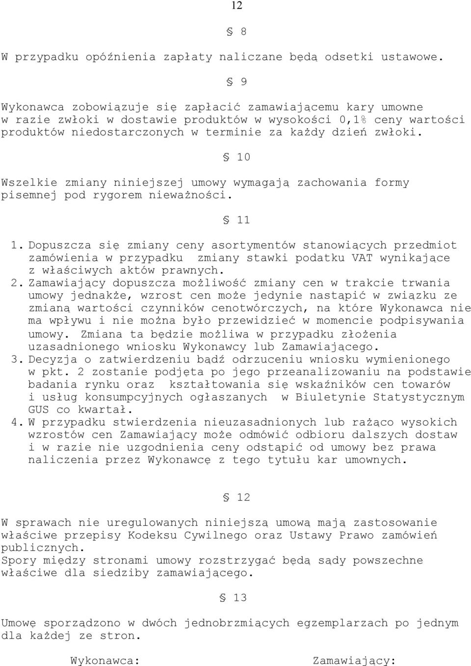 10 Wszelkie zmiany niniejszej umowy wymagają zachowania formy pisemnej pod rygorem nieważności. 11 1.