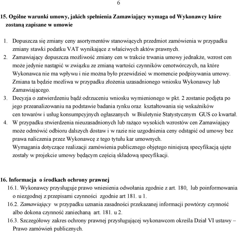 Zamawiający dopuszcza możliwość zmiany cen w trakcie trwania umowy jednakże, wzrost cen może jedynie nastąpić w związku ze zmianą wartości czynników cenotwórczych, na które Wykonawca nie ma wpływu i