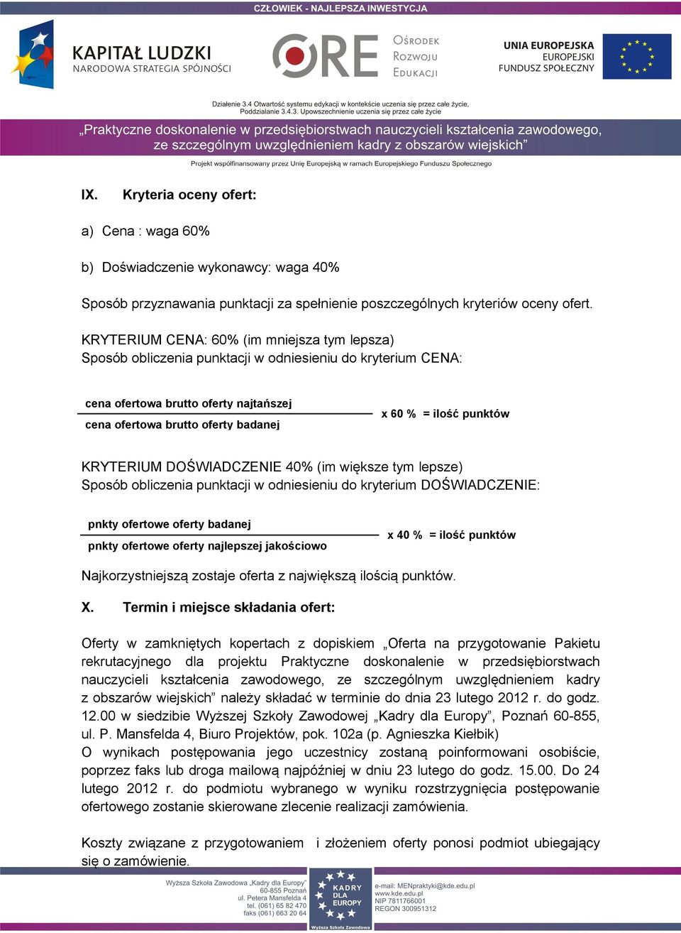 punktów KRYTERIUM DOŚWIADCZENIE 40% (im większe tym lepsze) Sposób obliczenia punktacji w odniesieniu do kryterium DOŚWIADCZENIE: pnkty ofertowe oferty badanej pnkty ofertowe oferty najlepszej