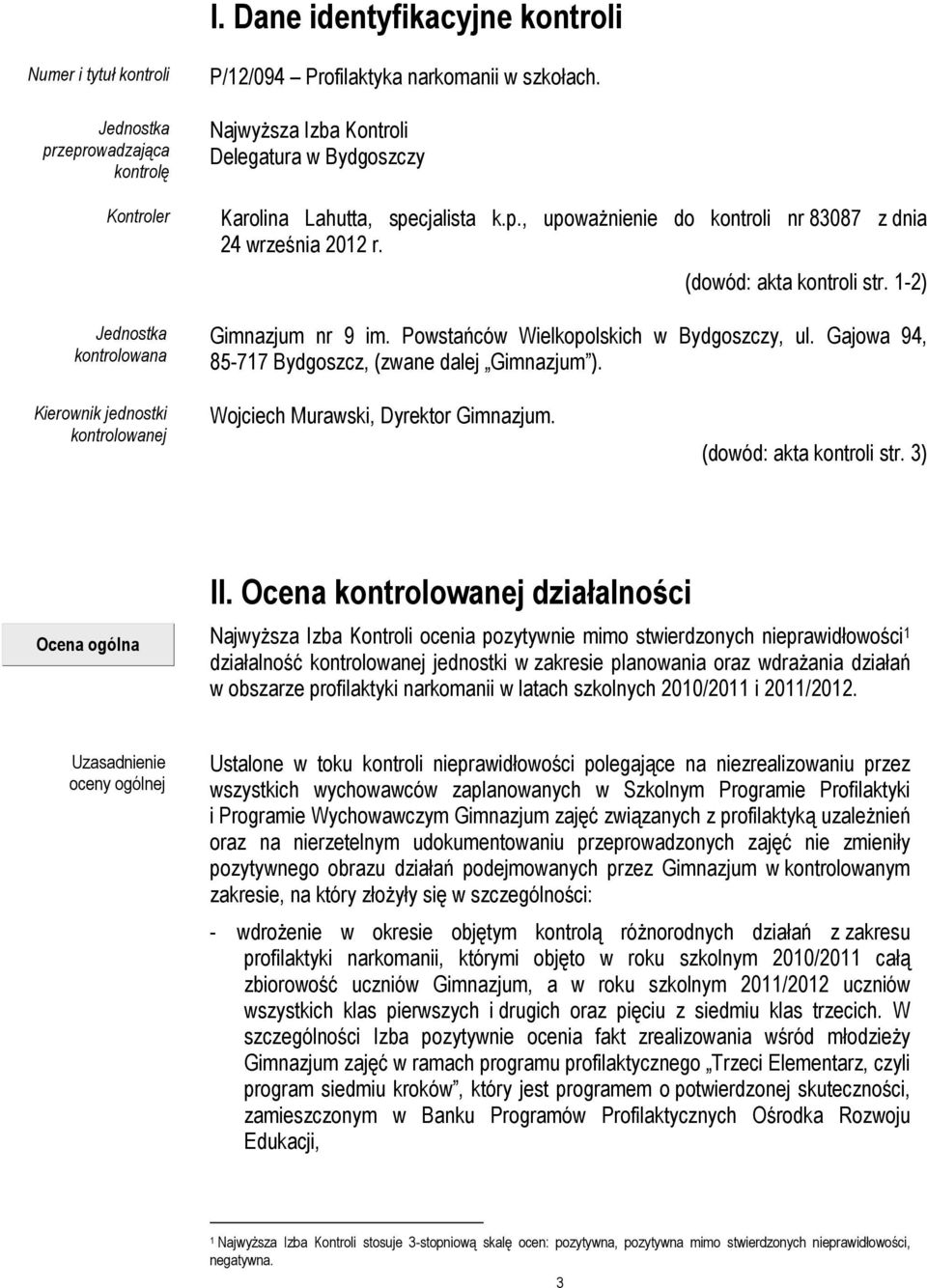 Powstańców Wielkopolskich w Bydgoszczy, ul. Gajowa 94, 85-717 Bydgoszcz, (zwane dalej Gimnazjum ). Kierownik jednostki kontrolowanej Wojciech Murawski, Dyrektor Gimnazjum. (dowód: akta kontroli str.