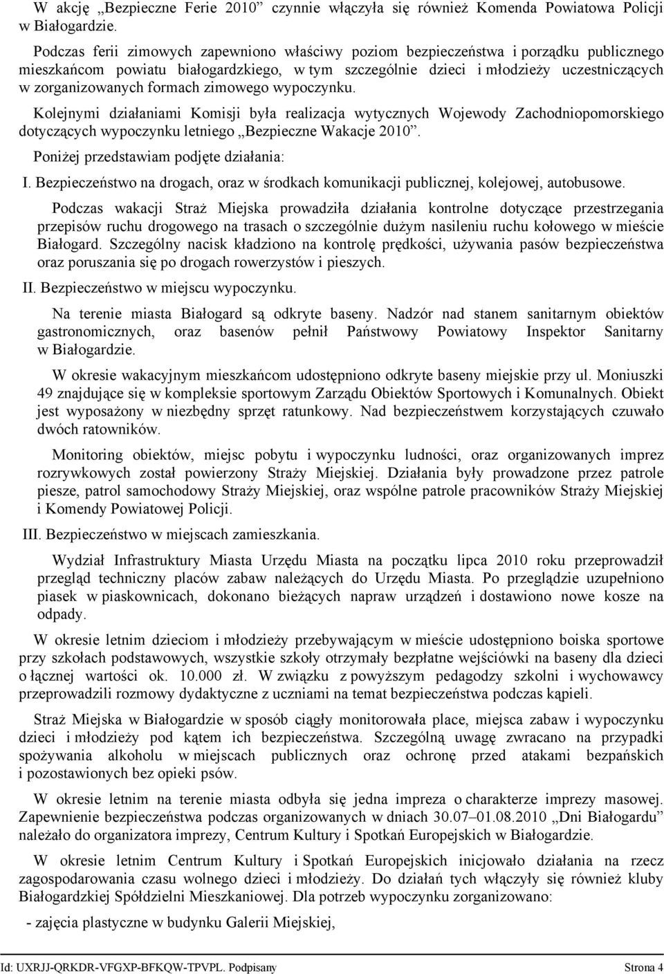 formach zimowego wypoczynku. Kolejnymi działaniami Komisji była realizacja wytycznych Wojewody Zachodniopomorskiego dotyczących wypoczynku letniego Bezpieczne Wakacje 2010.