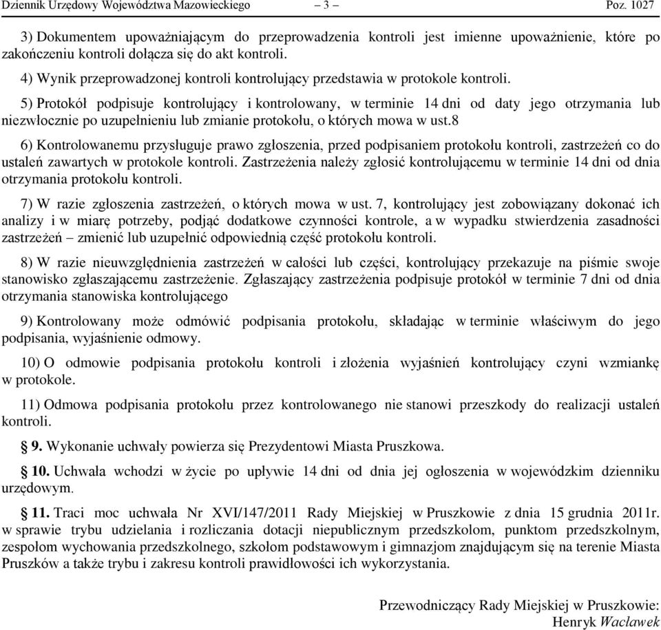 5) Protokół podpisuje kontrolujący i kontrolowany, w terminie 14 dni od daty jego otrzymania lub niezwłocznie po uzupełnieniu lub zmianie protokołu, o których mowa w ust.