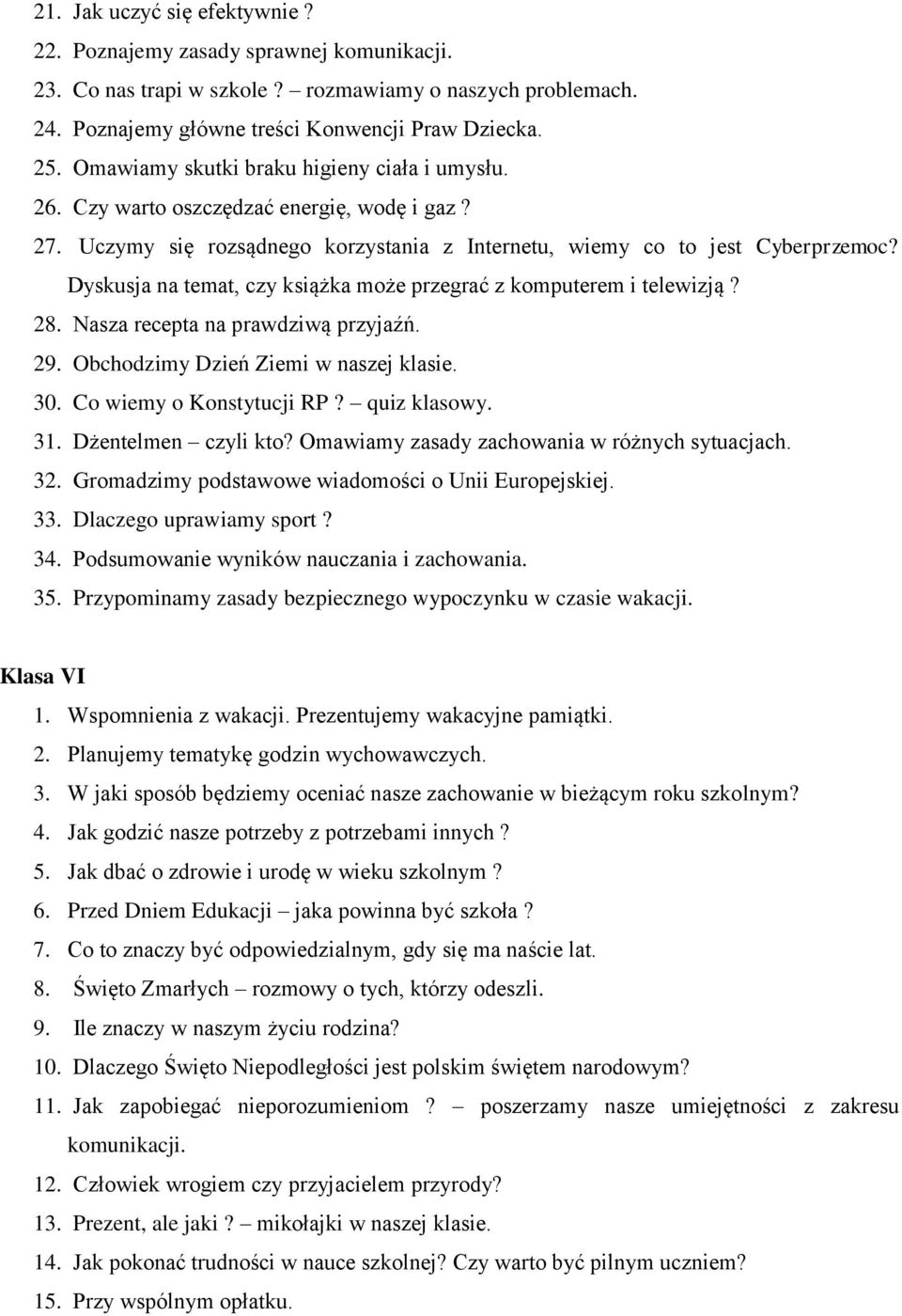 Dyskusja na temat, czy książka może przegrać z komputerem i telewizją? 28. Nasza recepta na prawdziwą przyjaźń. 29. Obchodzimy Dzień Ziemi w naszej klasie. 30. Co wiemy o Konstytucji RP? quiz klasowy.