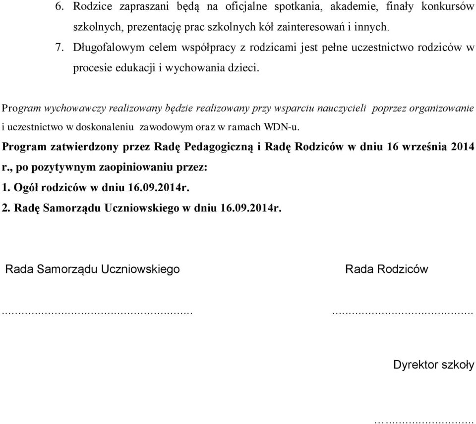 Program wychowawczy realizowany będzie realizowany przy wsparciu nauczycieli poprzez organizowanie i uczestnictwo w doskonaleniu zawodowym oraz w ramach WDN-u.