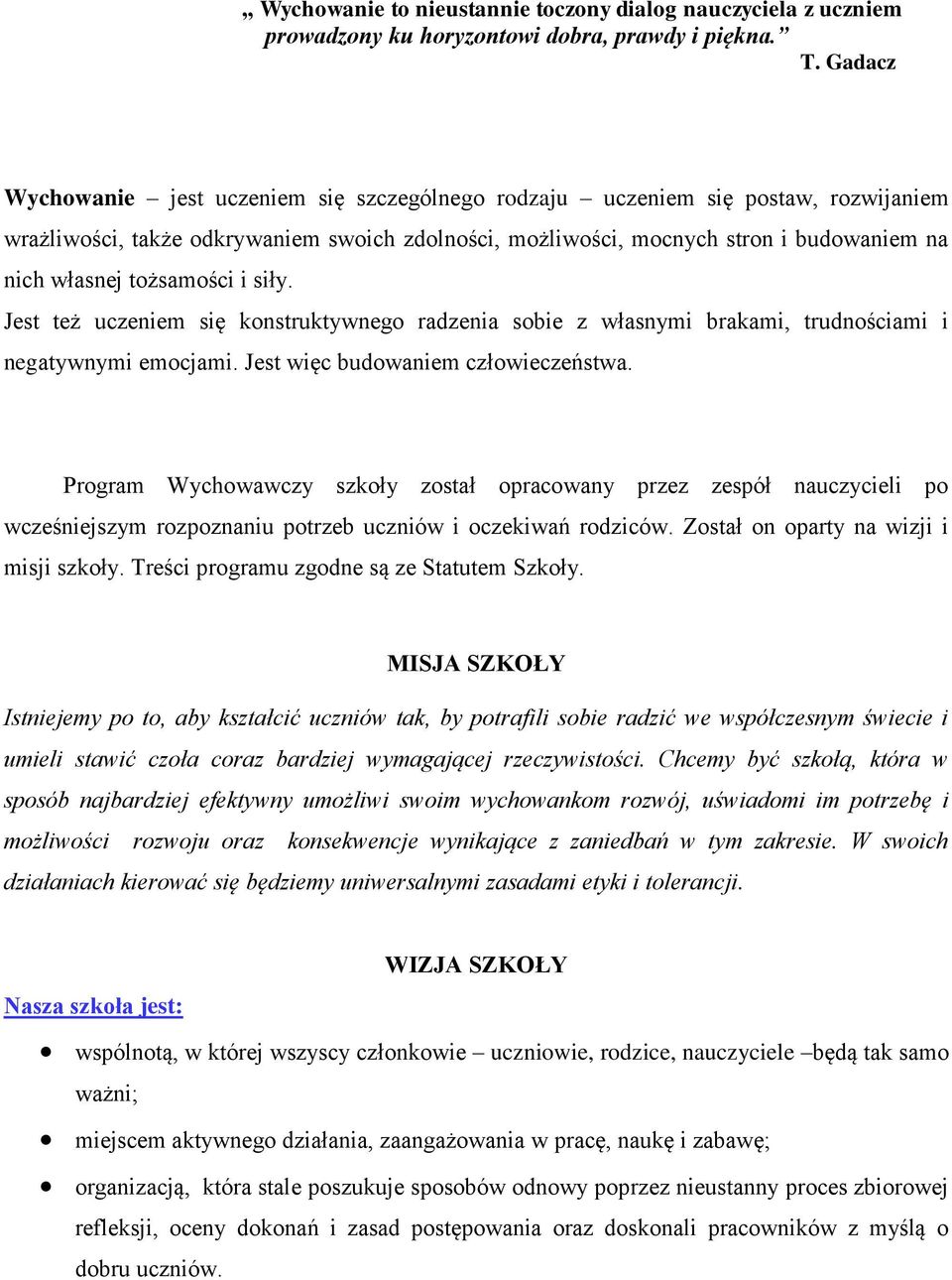 tożsamości i siły. Jest też uczeniem się konstruktywnego radzenia sobie z własnymi brakami, trudnościami i negatywnymi emocjami. Jest więc budowaniem człowieczeństwa.