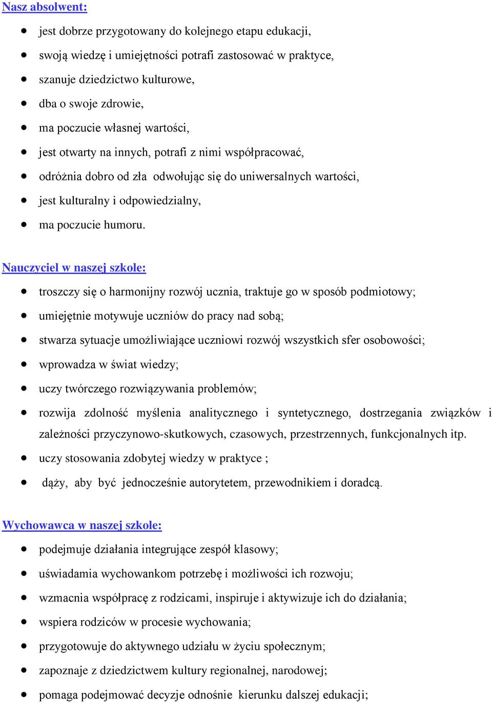 Nauczyciel w naszej szkole: troszczy się o harmonijny rozwój ucznia, traktuje go w sposób podmiotowy; umiejętnie motywuje uczniów do pracy nad sobą; stwarza sytuacje umożliwiające uczniowi rozwój