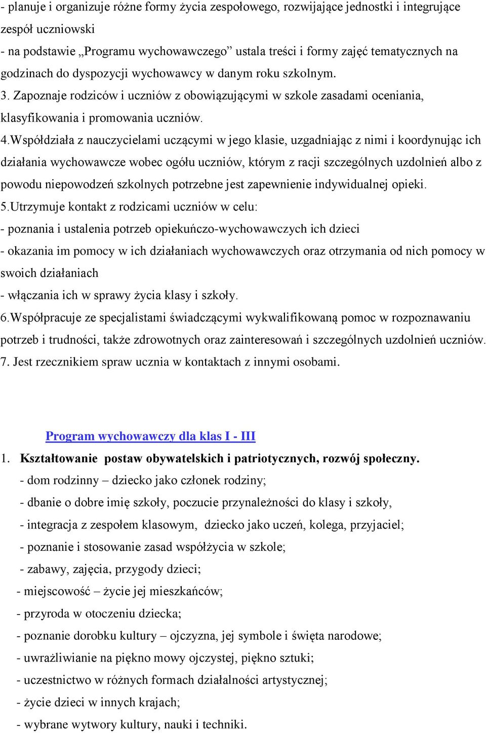 Współdziała z nauczycielami uczącymi w jego klasie, uzgadniając z nimi i koordynując ich działania wychowawcze wobec ogółu uczniów, którym z racji szczególnych uzdolnień albo z powodu niepowodzeń