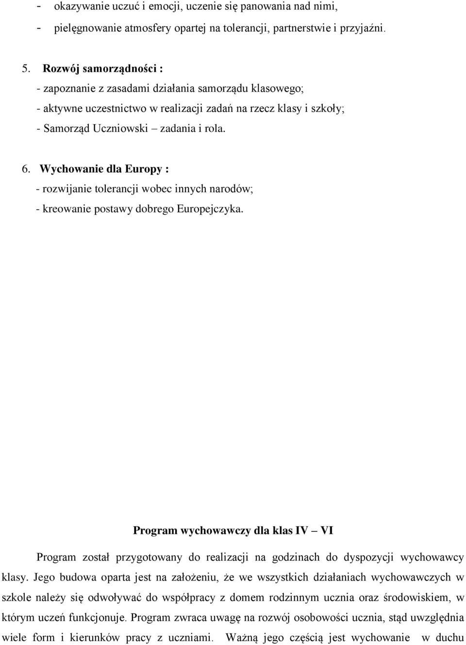 Wychowanie dla Europy : - rozwijanie tolerancji wobec innych narodów; - kreowanie postawy dobrego Europejczyka.