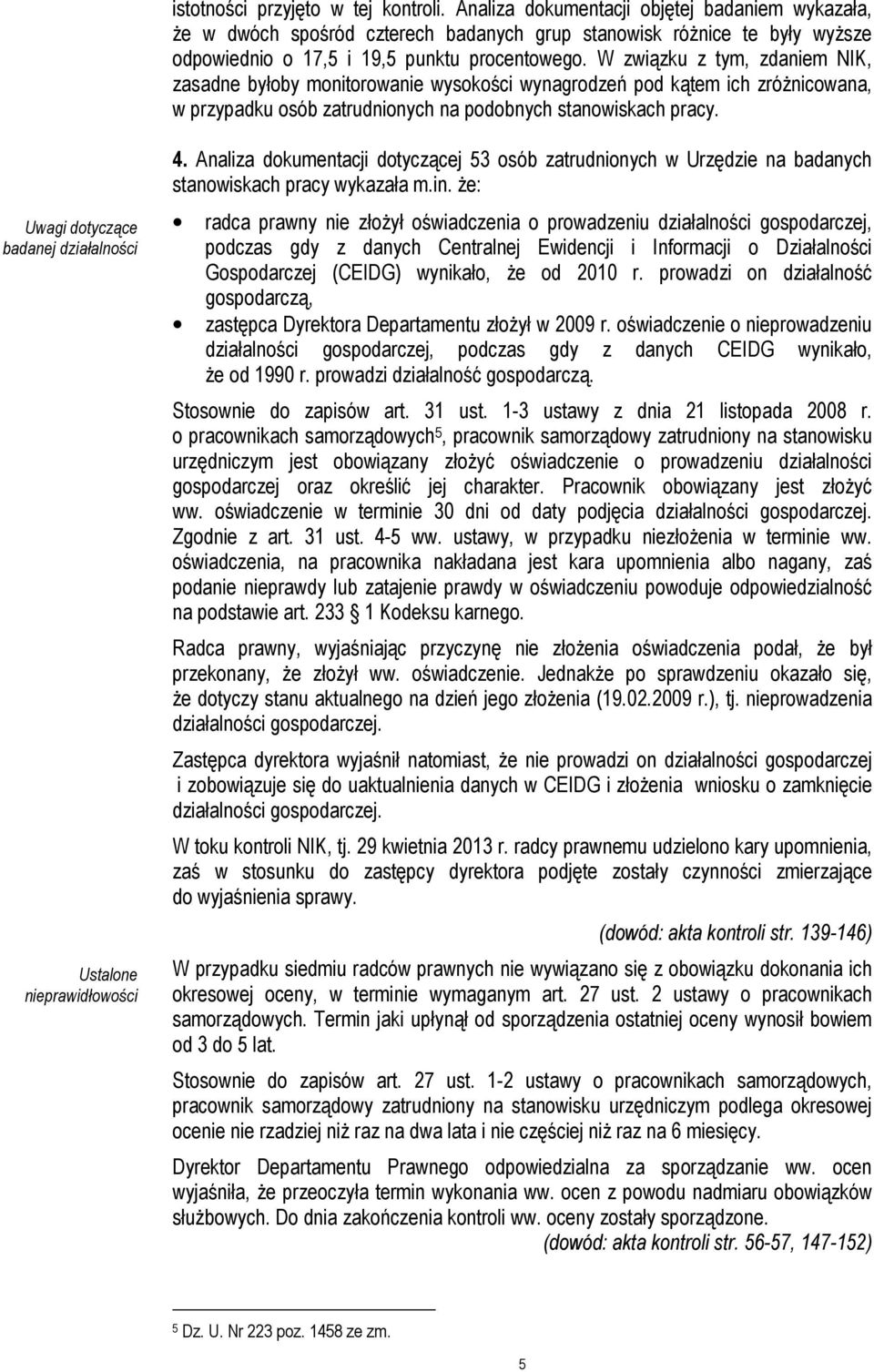 W związku z tym, zdaniem NIK, zasadne byłoby monitorowanie wysokości wynagrodzeń pod kątem ich zróŝnicowana, w przypadku osób zatrudnionych na podobnych stanowiskach pracy.