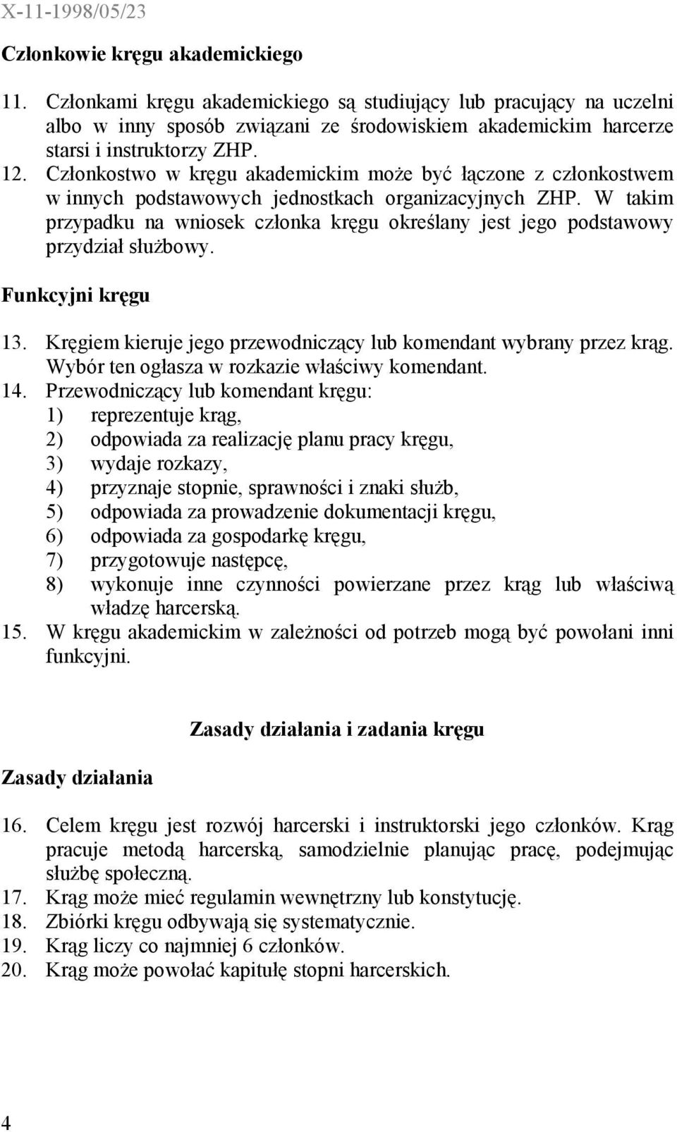 W takim przypadku na wniosek członka kręgu określany jest jego podstawowy przydział służbowy. Funkcyjni kręgu 13. Kręgiem kieruje jego przewodniczący lub komendant wybrany przez krąg.