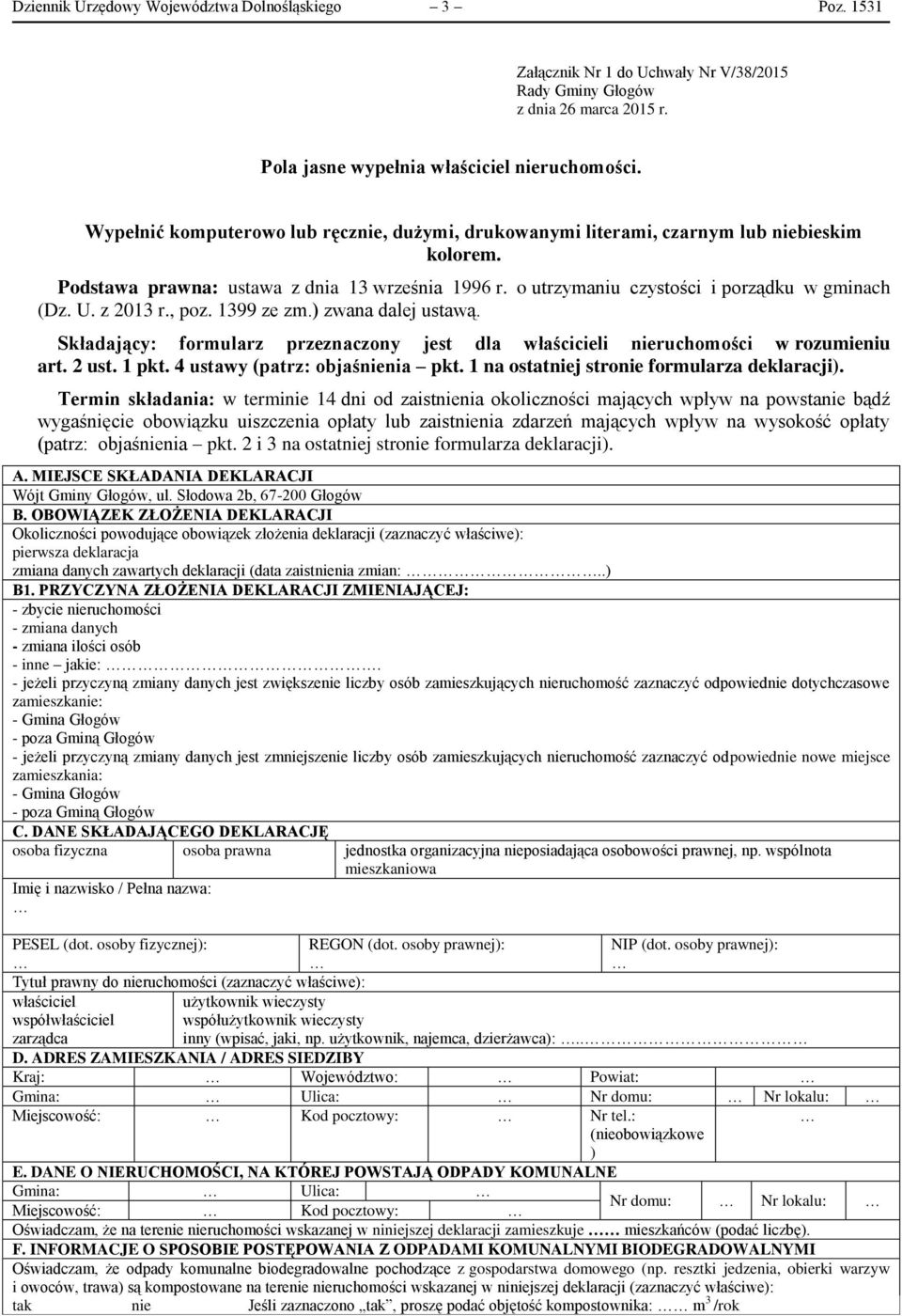 z 2013 r., poz. 1399 ze zm.) zwana dalej ustawą. Składający: formularz przeznaczony jest dla właścicieli nieruchomości w rozumieniu art. 2 ust. 1 pkt. 4 ustawy (patrz: objaśnienia pkt.