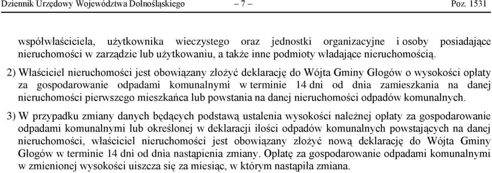 2) Właściciel nieruchomości jest obowiązany złożyć deklarację do Wójta Gminy Głogów o wysokości opłaty za gospodarowanie odpadami komunalnymi w terminie 14 dni od dnia zamieszkania na danej