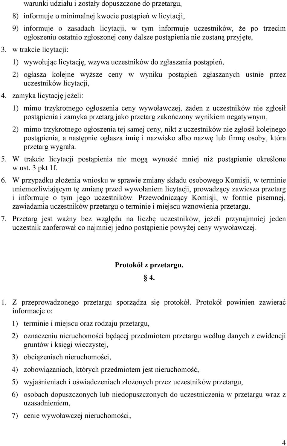 w trakcie licytacji: 1) wywołując licytację, wzywa uczestników do zgłaszania postąpień, 2) ogłasza kolejne wyższe ceny w wyniku postąpień zgłaszanych ustnie przez uczestników licytacji, 4.