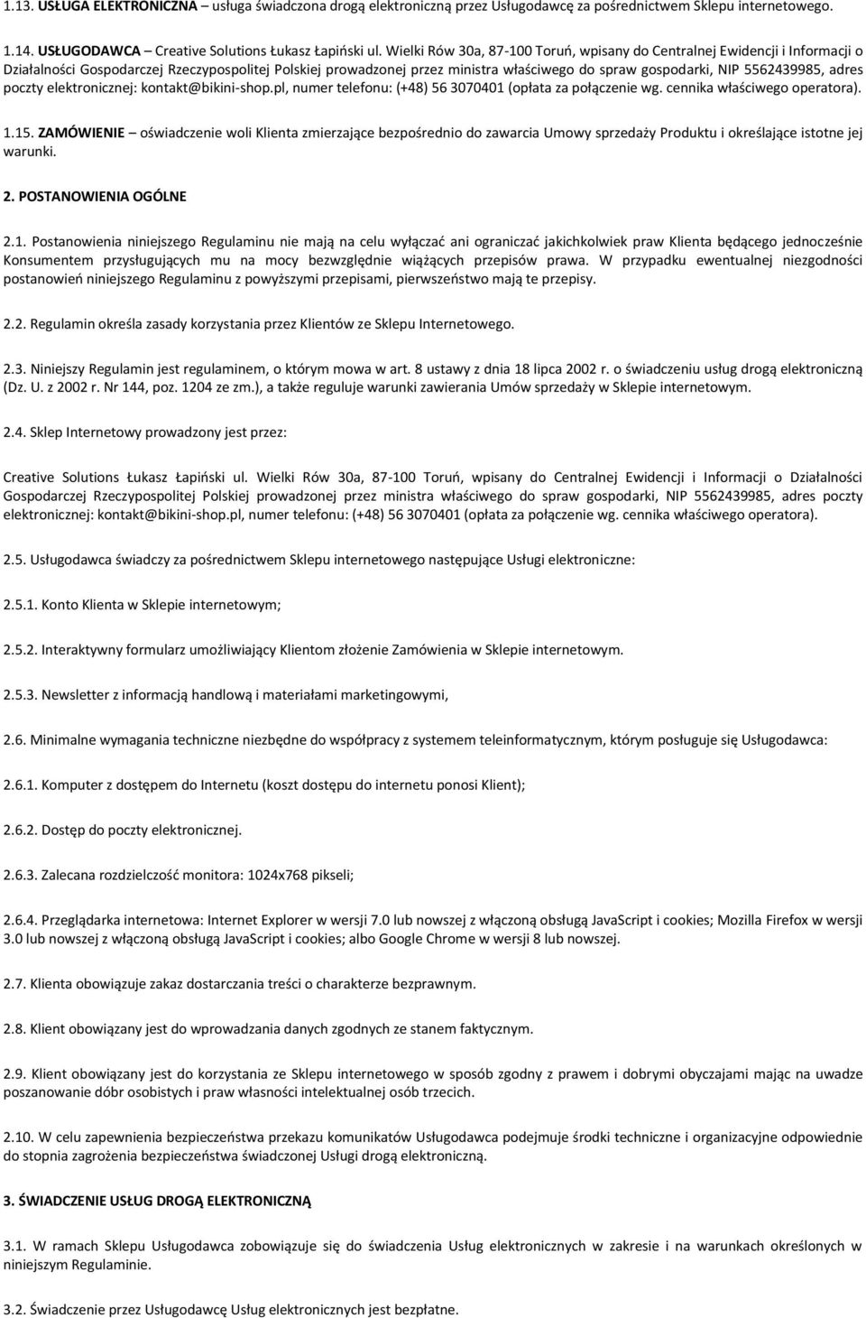 5562439985, adres poczty elektronicznej: kontakt@bikini-shop.pl, numer telefonu: (+48) 56 3070401 (opłata za połączenie wg. cennika właściwego operatora). 1.15.