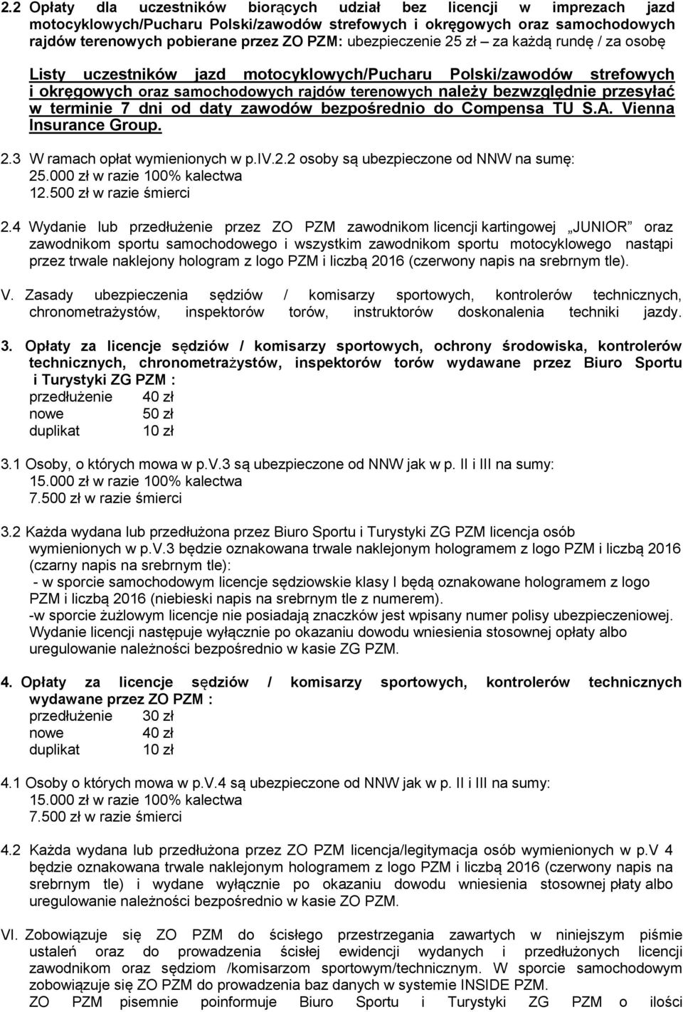 terminie 7 dni od daty zawodów bezpośrednio do Compensa TU S.A. Vienna Insurance Group. 2.3 W ramach opłat wymienionych w p.iv.2.2 osoby są ubezpieczone od NNW na sumę: 12.0 zł w razie śmierci 2.