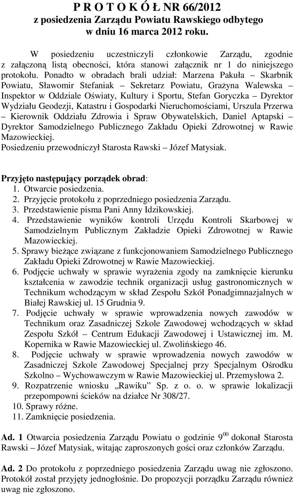 Ponadto w obradach brali udział: Marzena Pakuła Skarbnik Powiatu, Sławomir Stefaniak Sekretarz Powiatu, GraŜyna Walewska Inspektor w Oddziale Oświaty, Kultury i Sportu, Stefan Goryczka Dyrektor