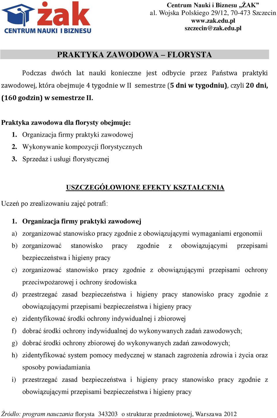 pl PRAKTYKA ZAWODOWA FLORYSTA Podczas dwóch lat nauki konieczne jest odbycie przez Państwa praktyki zawodowej, która obejmuje 4 tygodnie w II semestrze (5 dni w tygodniu), czyli 20 dni, (160 godzin)