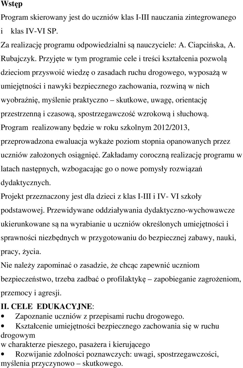 myślenie praktyczno skutkowe, uwagę, orientację przestrzenną i czasową, spostrzegawczość wzrokową i słuchową.