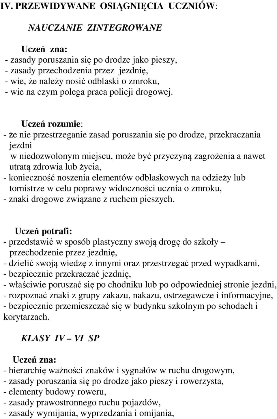 Uczeń rozumie: - że nie przestrzeganie zasad poruszania się po drodze, przekraczania jezdni w niedozwolonym miejscu, może być przyczyną zagrożenia a nawet utratą zdrowia lub życia, - konieczność