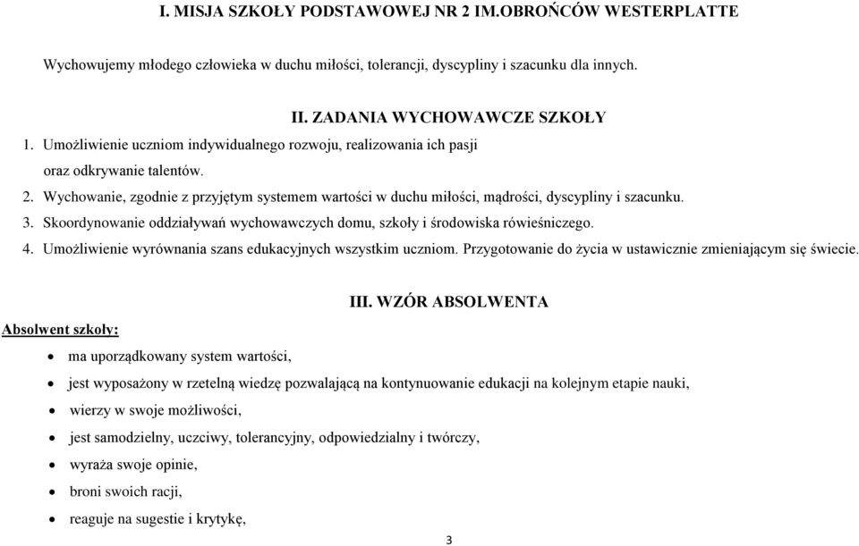 Skoordynowanie oddziaływań wychowawczych domu, szkoły i środowiska rówieśniczego. 4. Umożliwienie wyrównania szans edukacyjnych wszystkim uczniom.