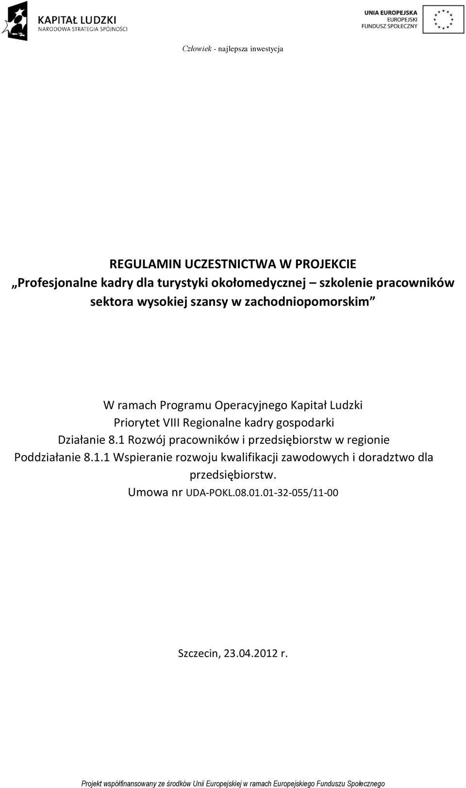 gospodarki Działanie 8.1 Rozwój pracowników i przedsiębiorstw w regionie Poddziałanie 8.1.1 Wspieranie rozwoju kwalifikacji zawodowych i doradztwo dla przedsiębiorstw.