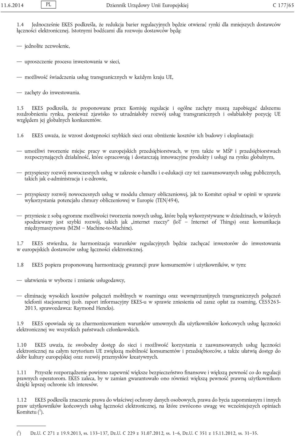 1.5 EKES podkreśla, że proponowane przez Komisję regulacje i ogólne zachęty muszą zapobiegać dalszemu rozdrobnieniu rynku, ponieważ zjawisko to utrudniałoby rozwój usług transgranicznych i