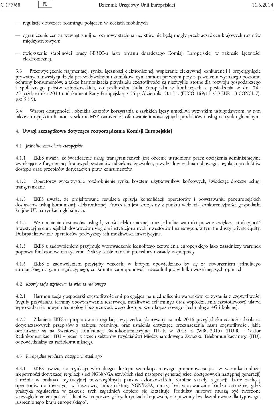 2014 regulacje dotyczące roamingu połączeń w sieciach mobilnych; ograniczenie cen za wewnątrzunijne rozmowy stacjonarne, które nie będą mogły przekraczać cen krajowych rozmów międzystrefowych;