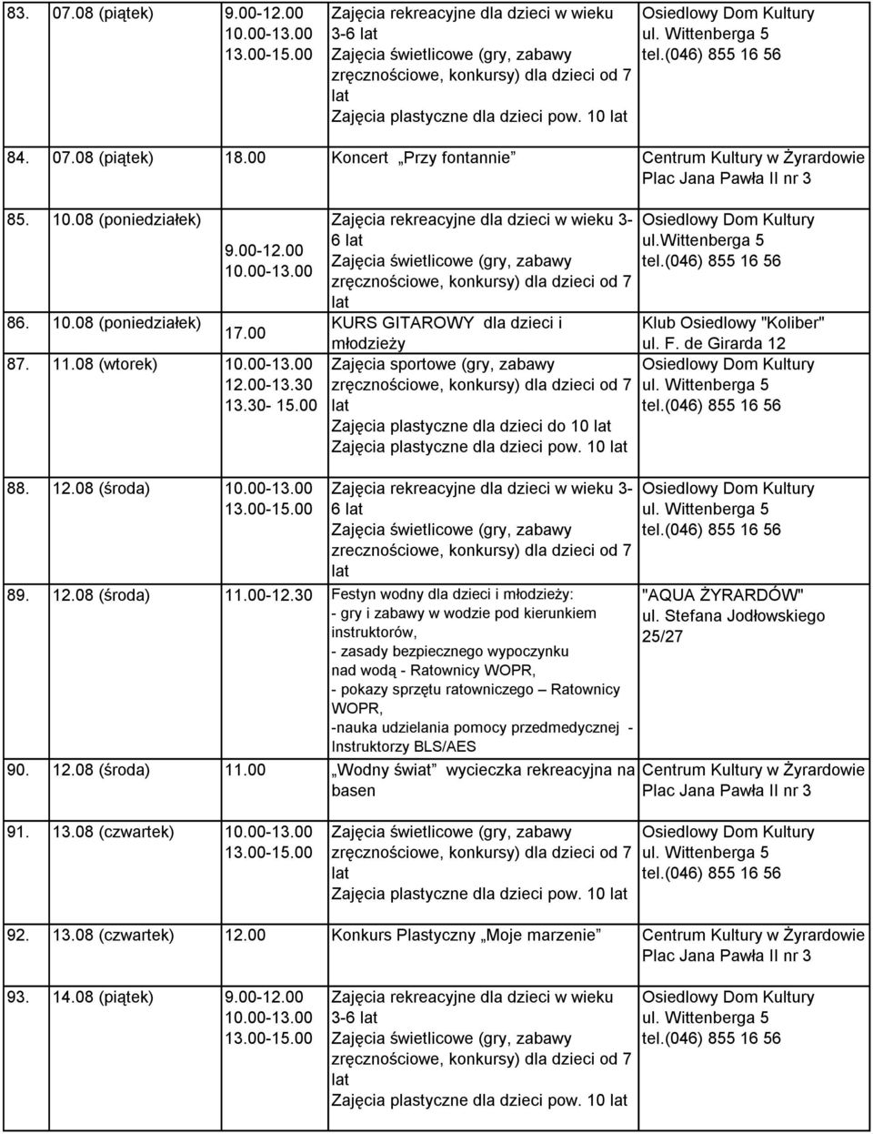 30 Festyn wodny dla dzieci i : - gry i zabawy w wodzie pod kierunkiem instruktorów, - zasady bezpiecznego wypoczynku nad wodą - Ratownicy WOPR, - pokazy sprzętu ratowniczego Ratownicy WOPR, -nauka