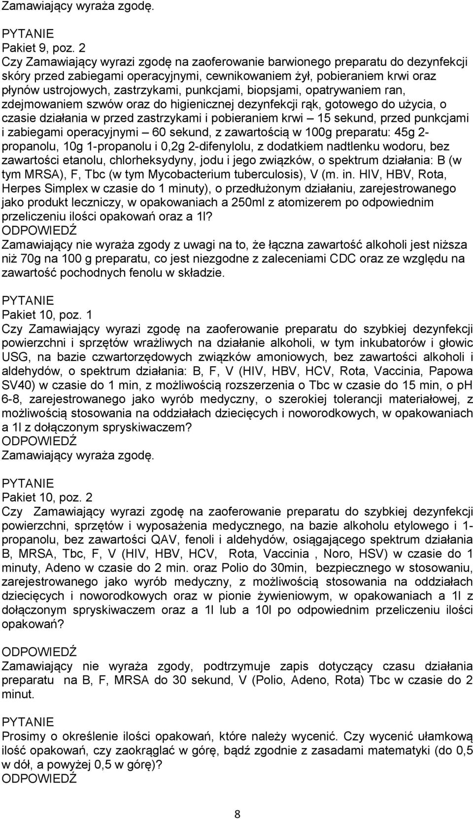 punkcjami, biopsjami, opatrywaniem ran, zdejmowaniem szwów oraz do higienicznej dezynfekcji rąk, gotowego do użycia, o czasie działania w przed zastrzykami i pobieraniem krwi 15 sekund, przed