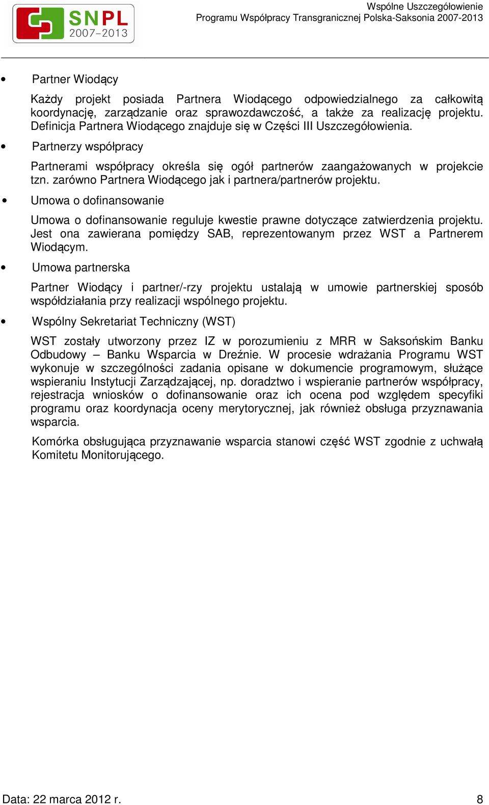 zarówno Partnera Wiodącego jak i partnera/partnerów projektu. Umowa o dofinansowanie Umowa o dofinansowanie reguluje kwestie prawne dotyczące zatwierdzenia projektu.