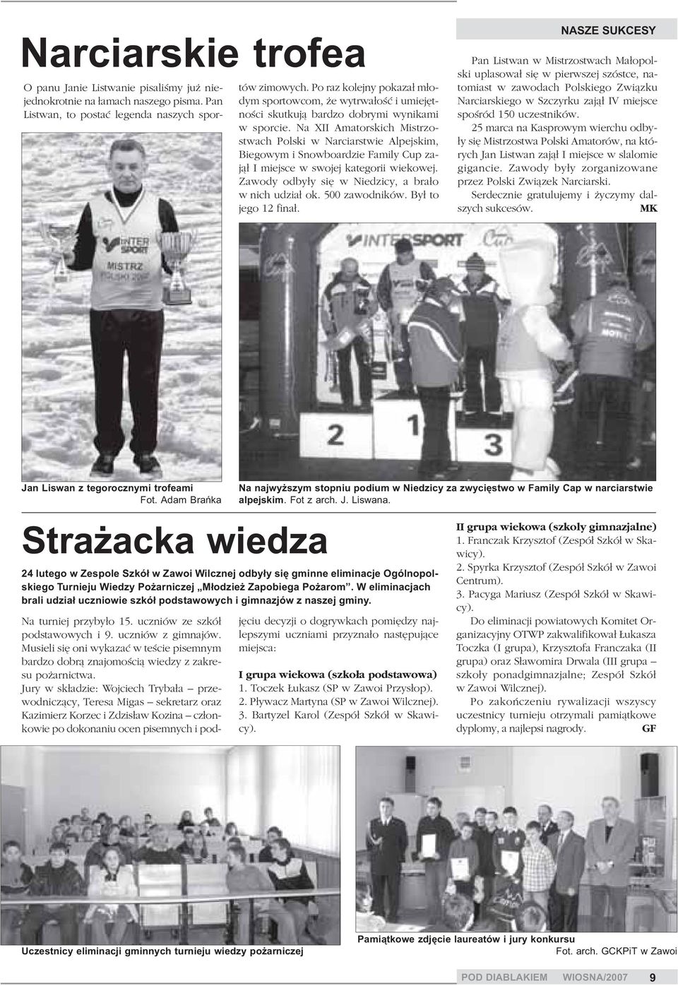 Na XII Amatorskich Mistrzostwach Polski w Narciarstwie Alpejskim, Biegowym i Snowboardzie Family Cup zaj¹³ I miejsce w swojej kategorii wiekowej.