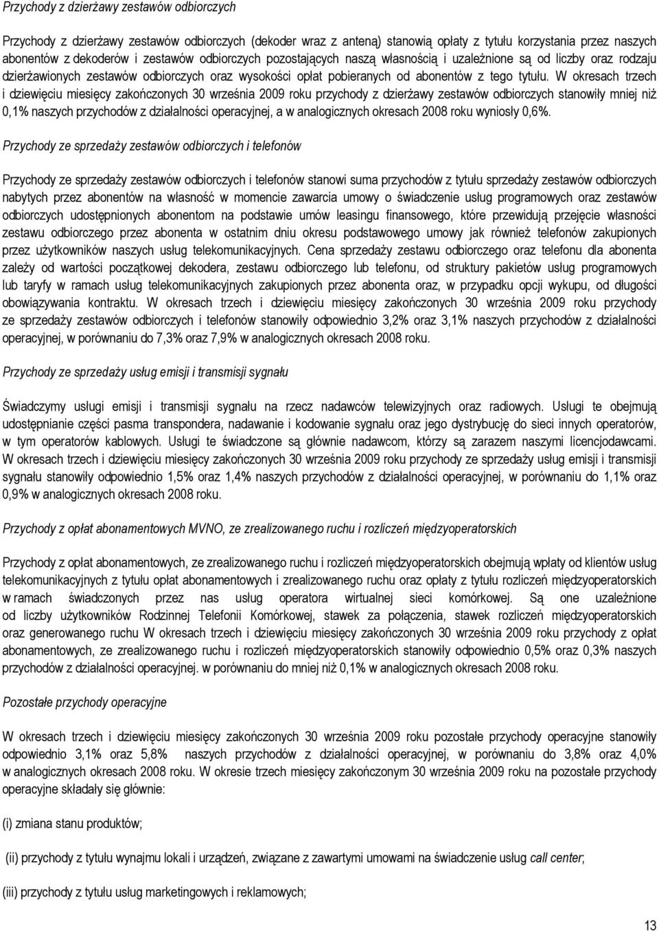 W okresach trzech i dziewięciu miesięcy zakończonych roku przychody z dzierżawy zestawów odbiorczych stanowiły mniej niż 0,1% naszych przychodów z działalności operacyjnej, a w analogicznych okresach