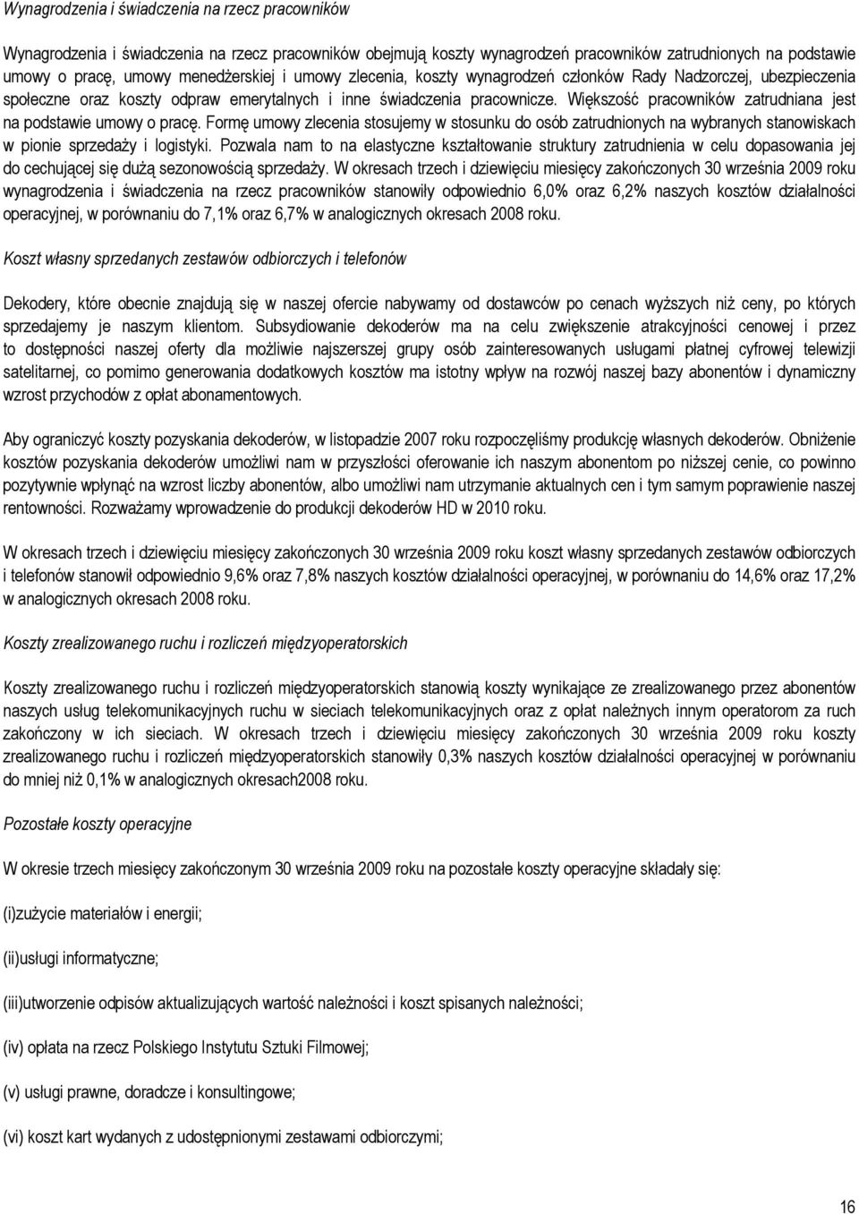 Większość pracowników zatrudniana jest na podstawie umowy o pracę. Formę umowy zlecenia stosujemy w stosunku do osób zatrudnionych na wybranych stanowiskach w pionie sprzedaży i logistyki.