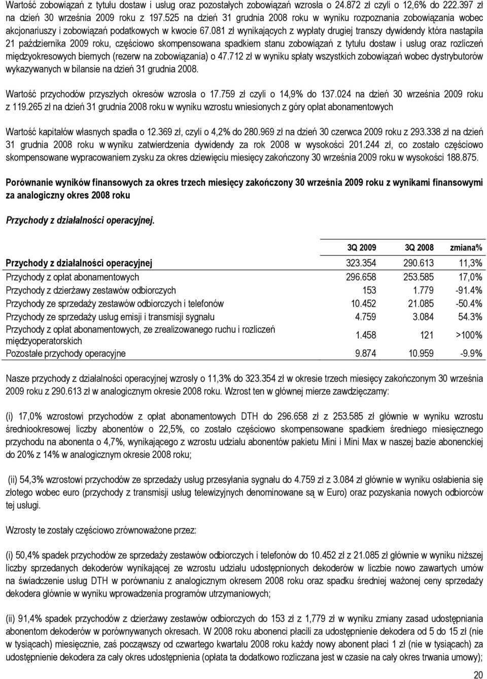 081 zł wynikających z wypłaty drugiej transzy dywidendy która nastąpiła 21 października roku, częściowo skompensowana spadkiem stanu zobowiązań z tytułu dostaw i usług oraz rozliczeń międzyokresowych