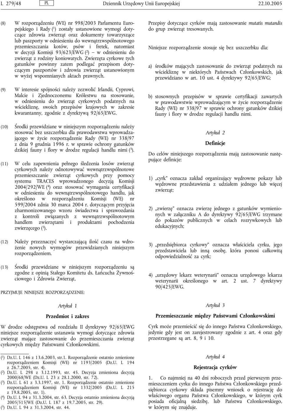 wewnątrzwspólnotowego przemieszczania kotów, psów i fretek, natomiast w decyzji Komisji 93/623/EWG ( 2 ) w odniesieniu do zwierząt z rodziny koniowatych.