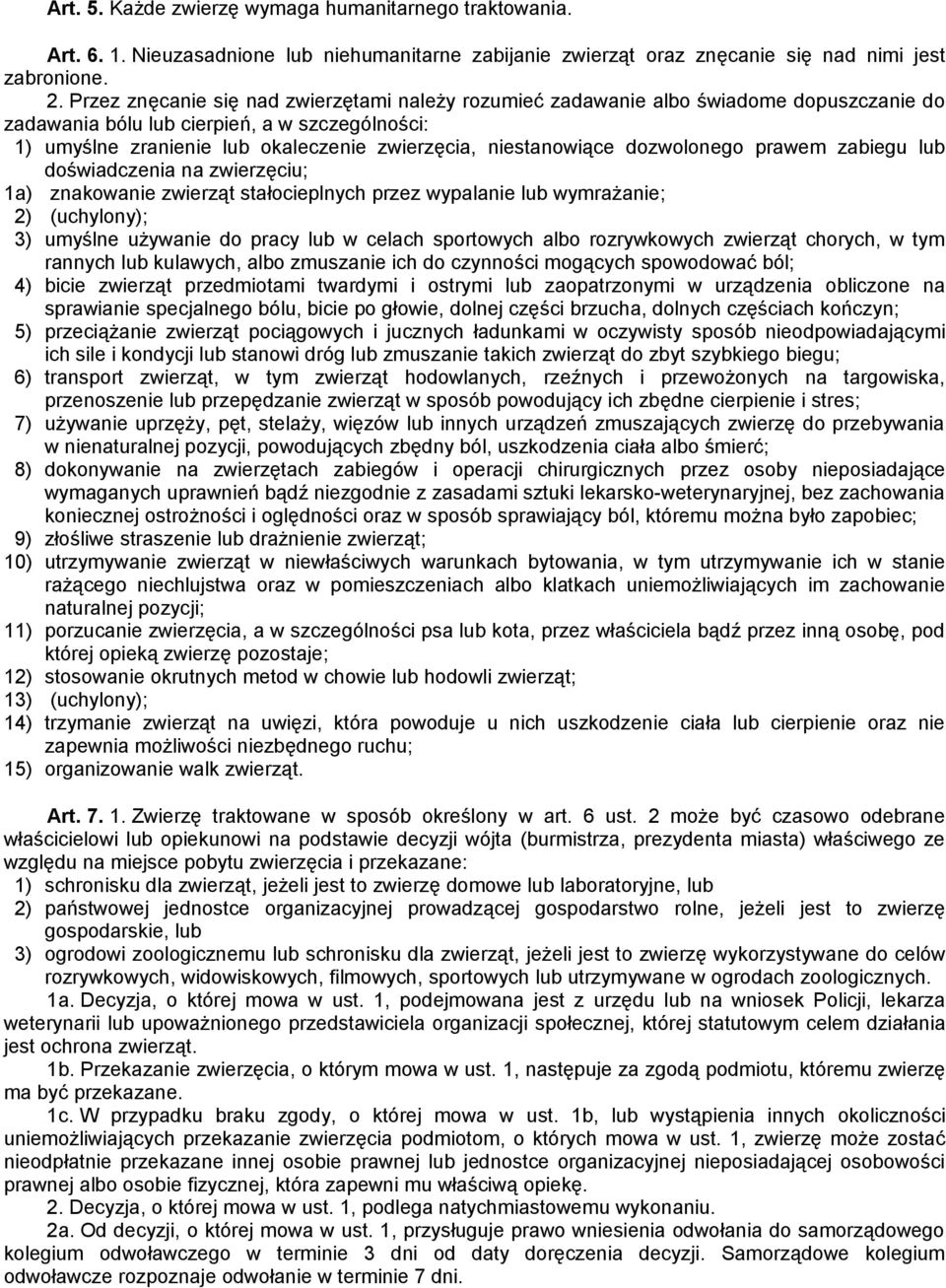 niestanowiące dozwolonego prawem zabiegu lub doświadczenia na zwierzęciu; 1a) znakowanie zwierząt stałocieplnych przez wypalanie lub wymrażanie; 2) (uchylony); 3) umyślne używanie do pracy lub w