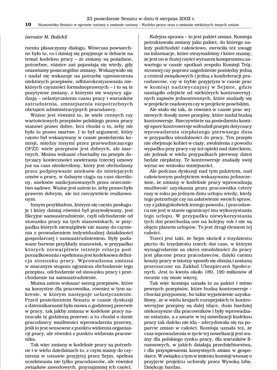Wówczas powszechne by³o to, co i dzisiaj siê przyjmuje w debacie na temat kodeksu pracy e zmiany s¹ po ¹dane, potrzebne, ró nice zaœ pojawiaj¹ siê wtedy, gdy omawiamy poszczególne zmiany.