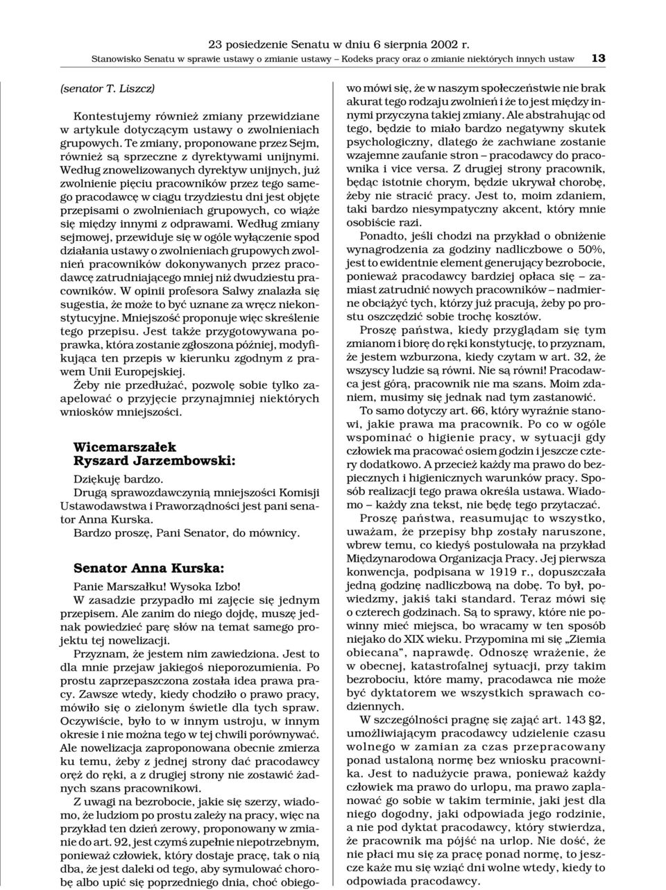 Wed³ug znowelizowanych dyrektyw unijnych, ju zwolnienie piêciu pracowników przez tego samego pracodawcê w ci¹gu trzydziestu dni jest objête przepisami o zwolnieniach grupowych, co wi¹ e siê miêdzy