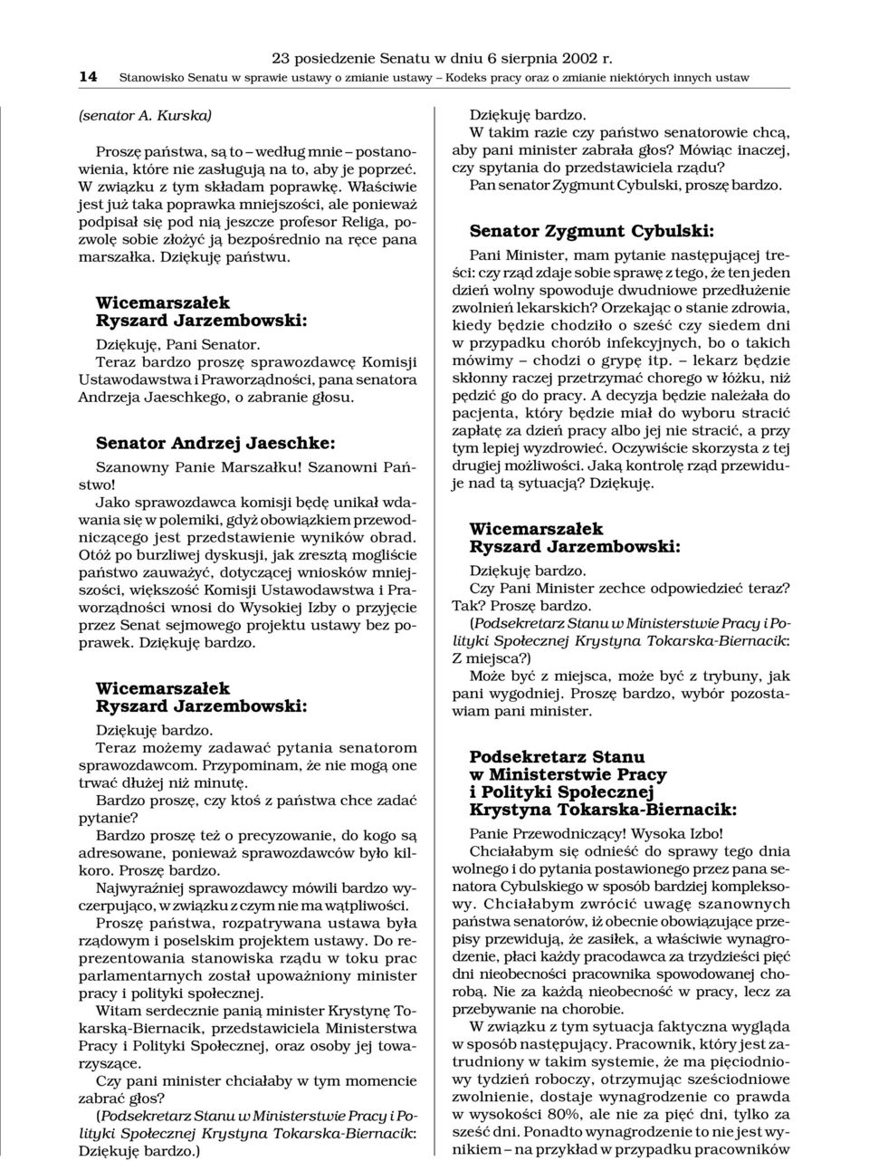 W³aœciwie jest ju taka poprawka mniejszoœci, ale poniewa podpisa³ siê pod ni¹ jeszcze profesor Religa, pozwolê sobie z³o yæ j¹ bezpoœrednio na rêce pana marsza³ka. Dziêkujê pañstwu.