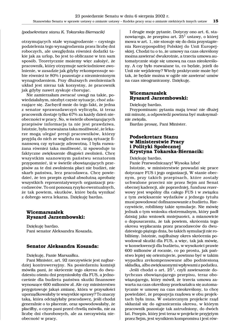 sam sposób. Teoretycznie mo emy wiêc za³o yæ, e pracownik, który otrzymuje szeœciodniowe zwolnienie, w zasadzie jak gdyby rekompensuje sobie równie te 80% i pozostaje z niezmienionym wynagrodzeniem.